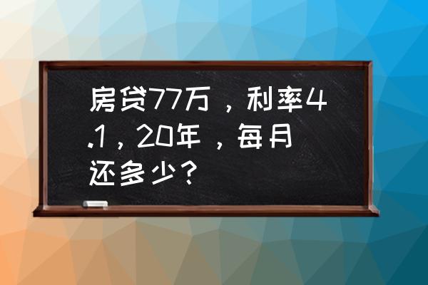 一般房贷利息怎么算 房贷77万,利率4.1,20年,每月还多少? 一般房贷利息怎么算 房贷77万,利率4.1,20年,每月还多少?