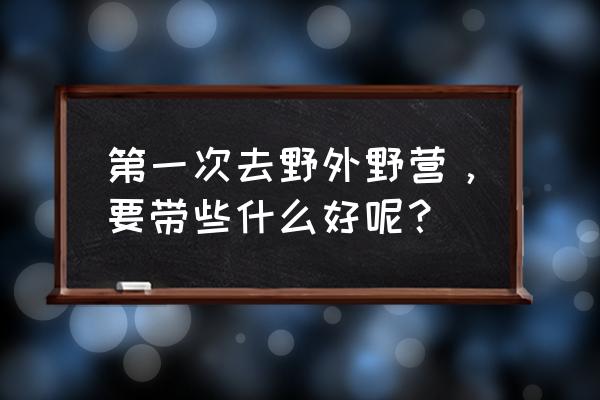 户外野炊用什么炊具最经济实惠 第一次去野外野营,要带些什么好呢? 户外野炊用什么炊具最经济实惠 第一次去野外野营,要带些什么好呢?