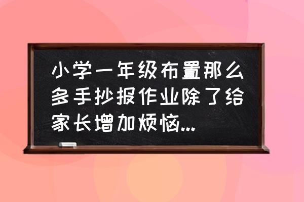 怎样制作我上小学了手抄报 小学一年级布置那么多手抄报作业除了给家长增加烦恼以外还有什么意义？