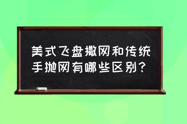 抛网的最佳方法 美式飞盘撒网和传统手抛网有哪些区别? 抛网的最佳方法 美式飞盘撒网和传统手抛网有哪些区别?