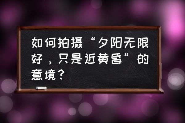 单人海景拍摄教程 如何拍摄“夕阳无限好,只是近黄昏”的意境? 单人海景拍摄教程 如何拍摄“夕阳无限好,只是近黄昏”的意境?
