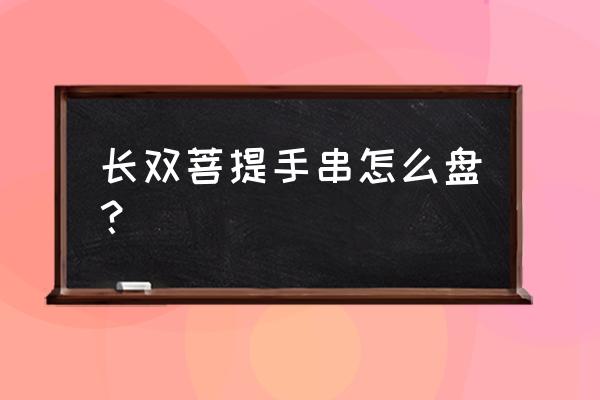 菩提手串新手入门 长双菩提手串怎么盘? 菩提手串新手入门 长双菩提手串怎么盘?