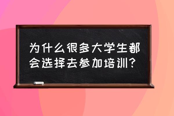 进入职场后你参加过什么培训班 为什么很多大学生都会选择去参加培训? 进入职场后你参加过什么培训班 为什么很多大学生都会选择去参加培训?