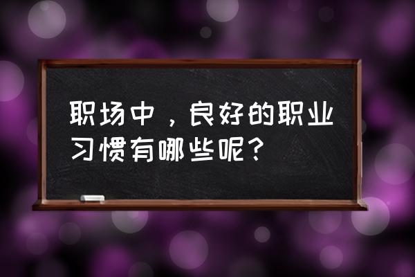 女人职场需要注意什么 职场中,良好的职业习惯有哪些呢? 女人职场需要注意什么 职场中,良好的职业习惯有哪些呢?