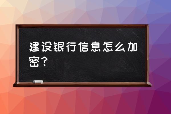 建行企业网银交易密码怎么设置 建设银行信息怎么加密? 建行企业网银交易密码怎么设置 建设银行信息怎么加密?