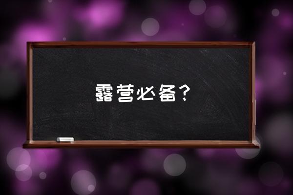 徒步旅行必备五款装备 露营必备? 徒步旅行必备五款装备 露营必备?