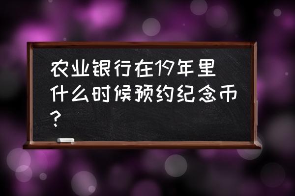 70周年纪念币咋预约 农业银行在19年里什么时候预约纪念币? 70周年纪念币咋预约 农业银行在19年里什么时候预约纪念币?