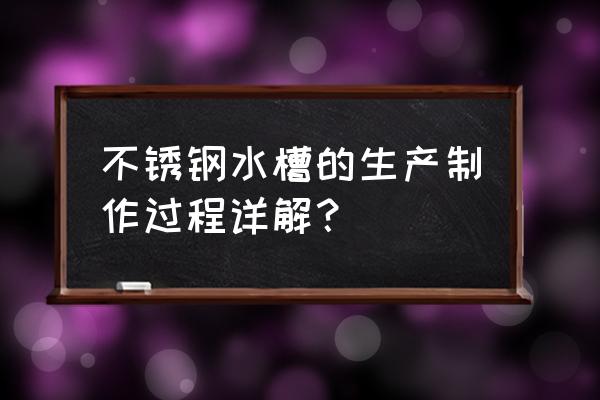 现代工艺碗碟制作流程 不锈钢水槽的生产制作过程详解？