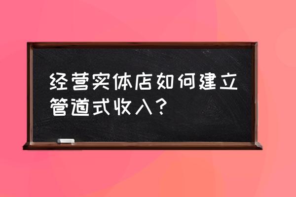 电商指标盈亏平衡表怎么做 经营实体店如何建立管道式收入? 电商指标盈亏平衡表怎么做 经营实体店如何建立管道式收入?