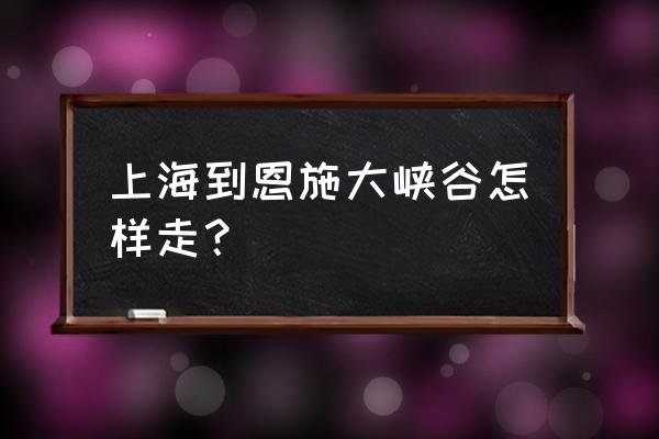 怎么去鹤峰屏山大峡谷 上海到恩施大峡谷怎样走? 怎么去鹤峰屏山大峡谷 上海到恩施大峡谷怎样走?