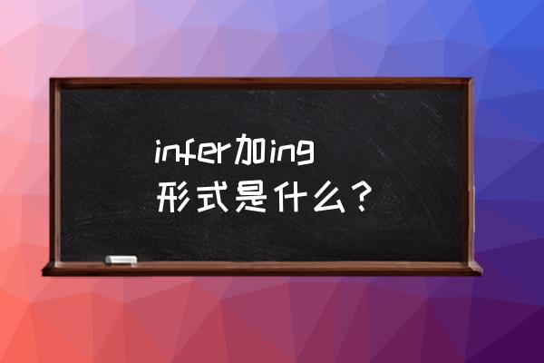 infer from什么意思中文 infer加ing形式是什么? infer from什么意思中文 infer加ing形式是什么?