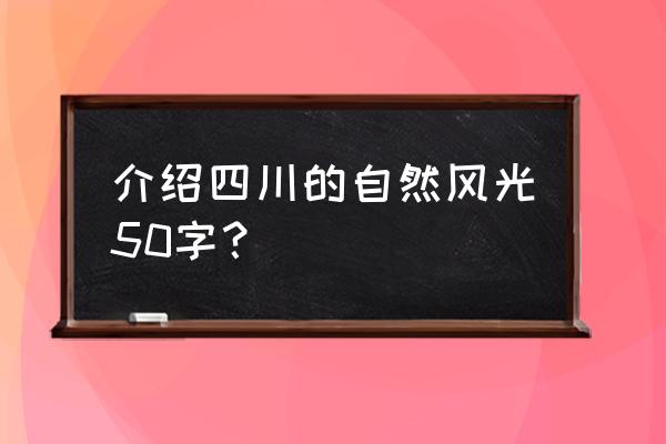 一句话介绍蜀南竹海 介绍四川的自然风光50字? 一句话介绍蜀南竹海 介绍四川的自然风光50字?