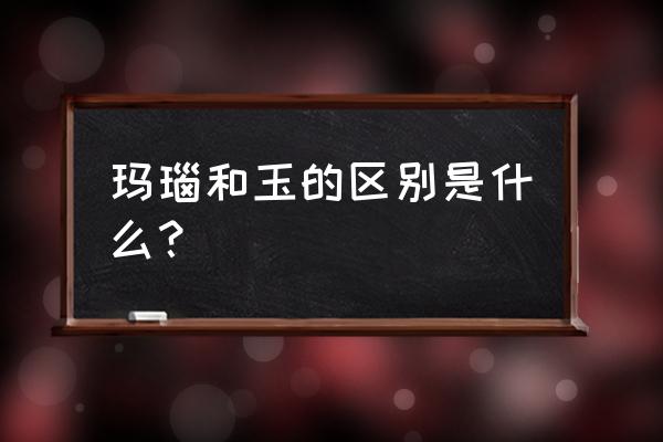 怎样鉴别是翡翠还是玛瑙 玛瑙和玉的区别是什么？