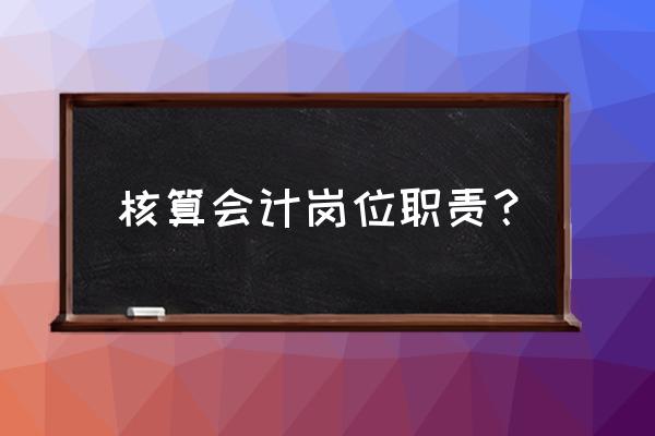 会计岗位职责和要求 核算会计岗位职责？