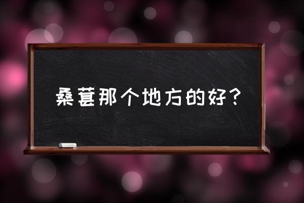 桑葚几月份能买到 桑葚那个地方的好? 桑葚几月份能买到 桑葚那个地方的好?