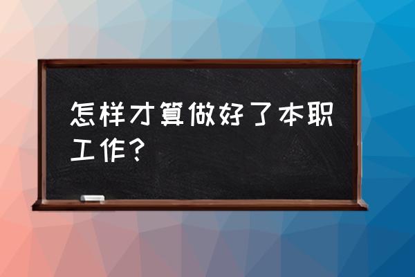 写好工作报告的方法 怎样才算做好了本职工作? 写好工作报告的方法 怎样才算做好了本职工作?