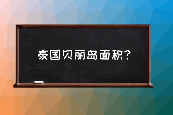 泰国丽贝岛超详细旅游攻略 泰国贝丽岛面积? 泰国丽贝岛超详细旅游攻略 泰国贝丽岛面积?