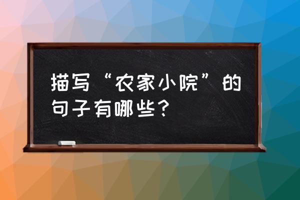 带有蔬菜稻谷的的农家乐 描写“农家小院”的句子有哪些? 带有蔬菜稻谷的的农家乐 描写“农家小院”的句子有哪些?