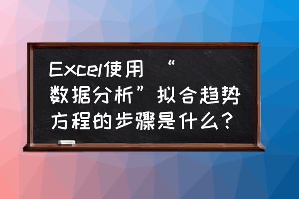 excel绘制拟合曲线如何从零开始 Excel使用 “数据分析”拟合趋势方程的步骤是什么? excel绘制拟合曲线如何从零开始 Excel使用 “数据分析”拟合趋势方程的步骤是什么?
