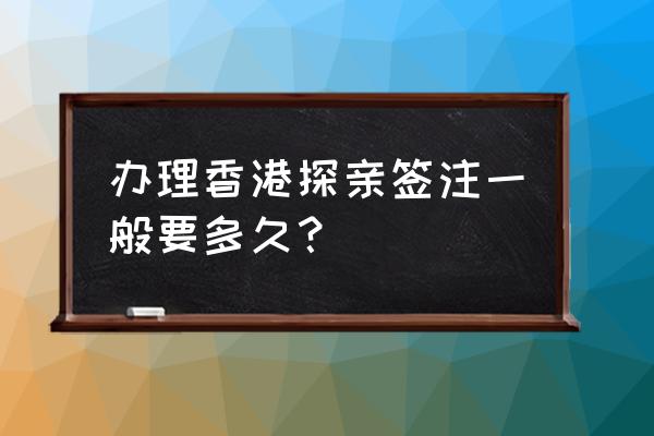 香港探亲签注最新政策 办理香港探亲签注一般要多久? 香港探亲签注最新政策 办理香港探亲签注一般要多久?