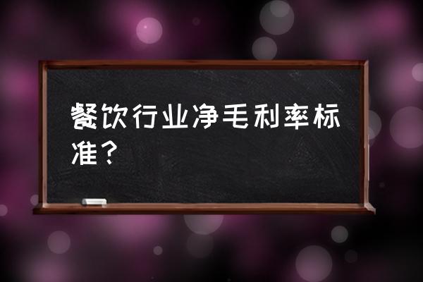 餐饮毛利润一般多少 餐饮行业净毛利率标准? 餐饮毛利润一般多少 餐饮行业净毛利率标准?