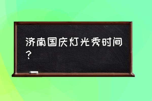 济南国庆游玩地方推荐 济南国庆灯光秀时间? 济南国庆游玩地方推荐 济南国庆灯光秀时间?