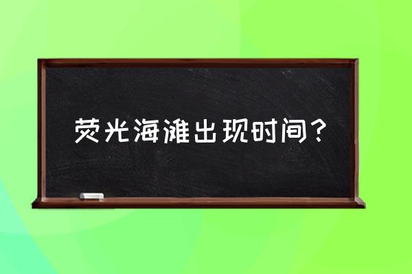 厦门的荧光海是怎么形成的 荧光海滩出现时间? 厦门的荧光海是怎么形成的 荧光海滩出现时间?