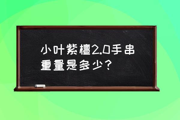 小叶紫檀常见尺寸重量表 小叶紫檀2.0手串重量是多少? 小叶紫檀常见尺寸重量表 小叶紫檀2.0手串重量是多少?