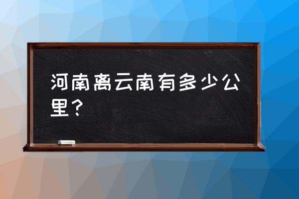 郑州至云南自驾游攻略及花费时间 河南离云南有多少公里? 郑州至云南自驾游攻略及花费时间 河南离云南有多少公里?