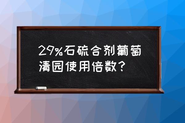 石硫合剂400克兑水多少斤 29%石硫合剂葡萄清园使用倍数? 石硫合剂400克兑水多少斤 29%石硫合剂葡萄清园使用倍数?