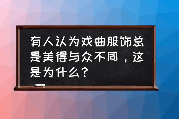 戏剧舞台设计画 有人认为戏曲服饰总是美得与众不同,这是为什么? 戏剧舞台设计画 有人认为戏曲服饰总是美得与众不同,这是为什么?