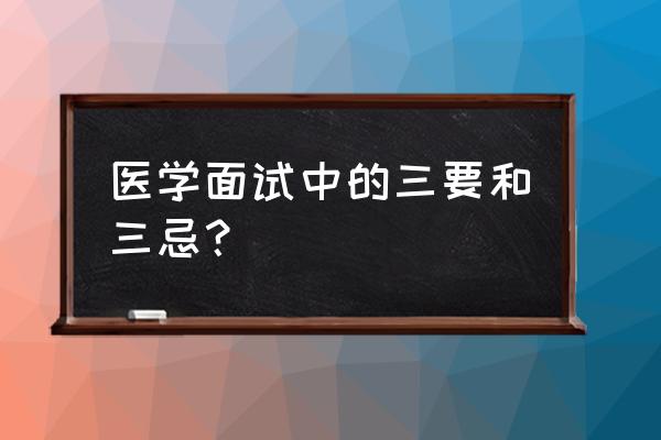 医学自荐信200字范文大全 医学面试中的三要和三忌? 医学自荐信200字范文大全 医学面试中的三要和三忌?