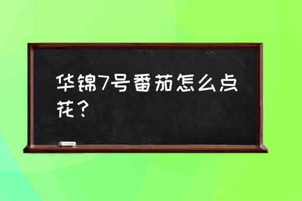 番茄喷花的正确方法是 华锦7号番茄怎么点花? 番茄喷花的正确方法是 华锦7号番茄怎么点花?