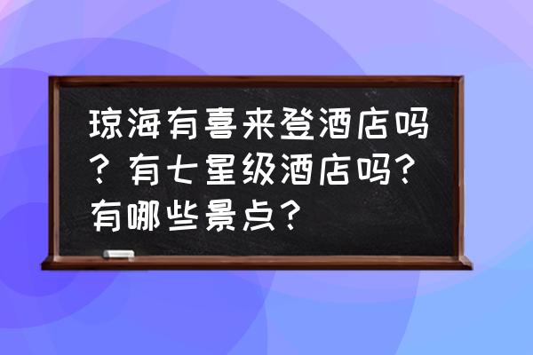 琼海必去的五大景点 琼海有喜来登酒店吗?有七星级酒店吗?有哪些景点? 琼海必去的五大景点 琼海有喜来登酒店吗?有七星级酒店吗?有哪些景点?