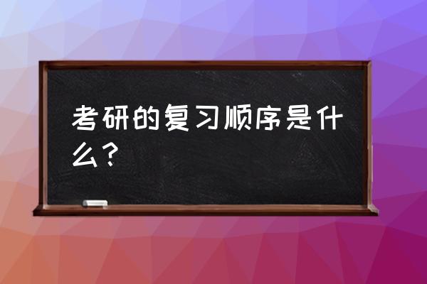 考研前四个月复习能考上研吗 考研的复习顺序是什么？