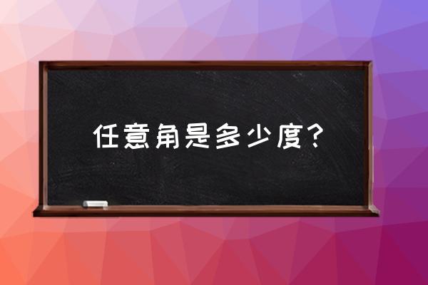 任意角的概念判断方法 任意角是多少度? 任意角的概念判断方法 任意角是多少度?