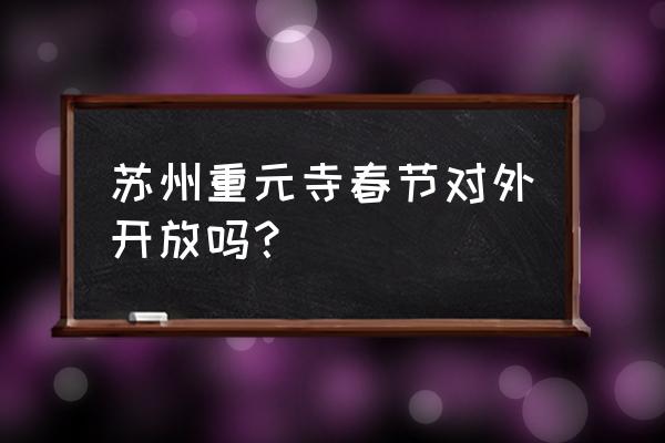苏州玄妙观的门票多少 苏州重元寺春节对外开放吗? 苏州玄妙观的门票多少 苏州重元寺春节对外开放吗?