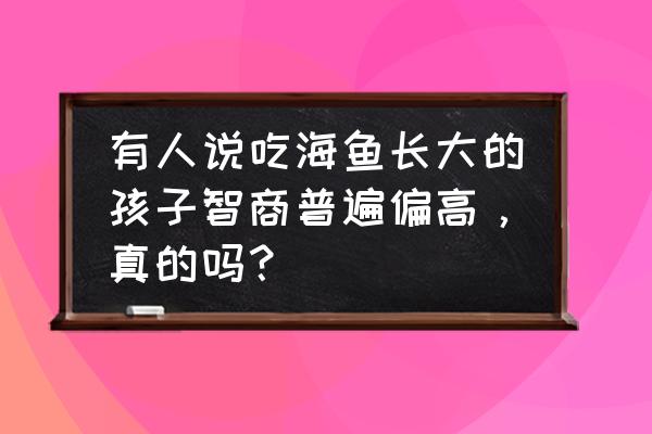 常吃贝类优缺点 有人说吃海鱼长大的孩子智商普遍偏高,真的吗? 常吃贝类优缺点 有人说吃海鱼长大的孩子智商普遍偏高,真的吗?