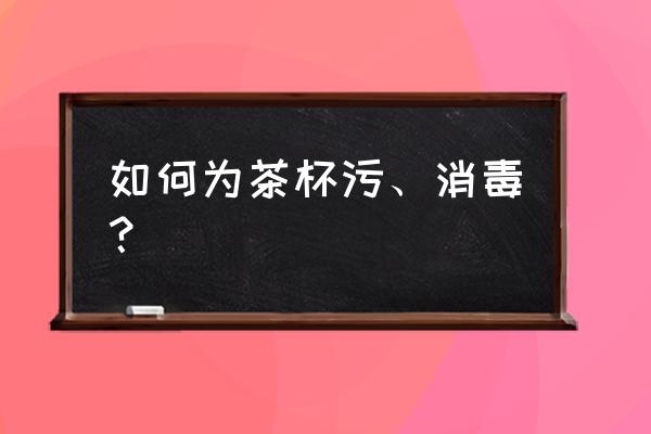 刚买回来的紫砂杯怎样开杯 如何为茶杯污、消毒? 刚买回来的紫砂杯怎样开杯 如何为茶杯污、消毒?