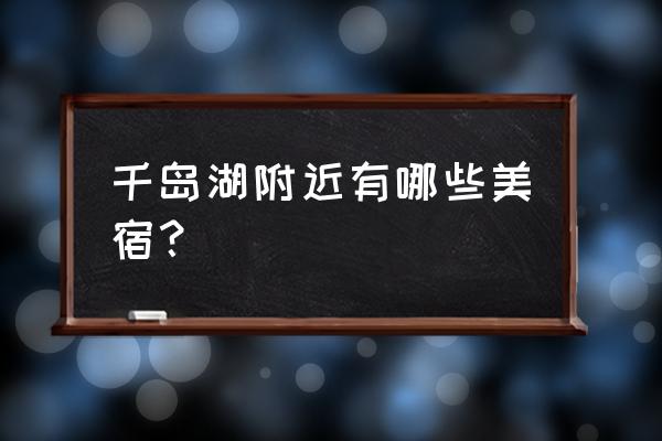 千岛湖山水迷人风景秀丽 千岛湖附近有哪些美宿? 千岛湖山水迷人风景秀丽 千岛湖附近有哪些美宿?
