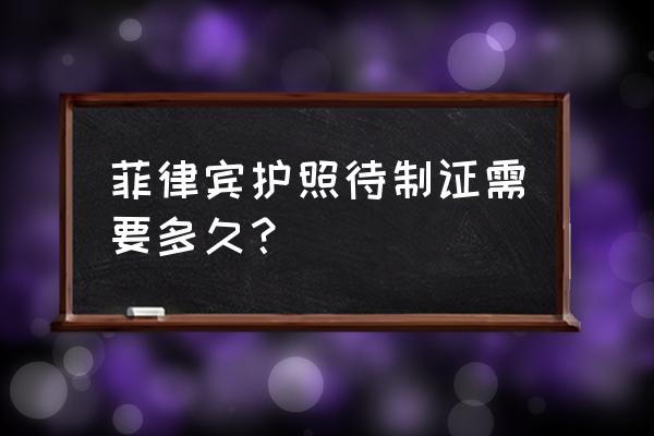 菲律宾护照申请条件 菲律宾护照待制证需要多久? 菲律宾护照申请条件 菲律宾护照待制证需要多久?