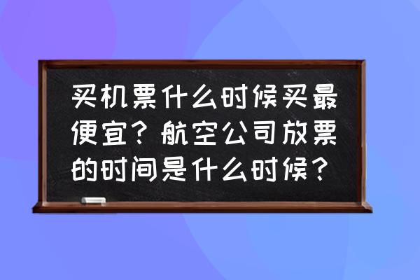 在飞猪上做推广收费吗 买机票什么时候买最便宜?航空公司放票的时间是什么时候? 在飞猪上做推广收费吗 买机票什么时候买最便宜?航空公司放票的时间是什么时候?