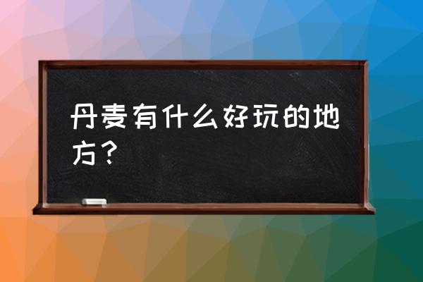 丹麦哥本哈根的景点介绍 丹麦有什么好玩的地方? 丹麦哥本哈根的景点介绍 丹麦有什么好玩的地方?