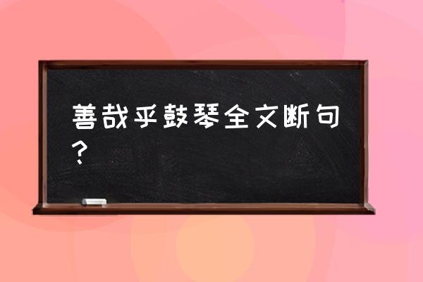 伯牙绝弦停顿 善哉乎鼓琴全文断句? 伯牙绝弦停顿 善哉乎鼓琴全文断句?