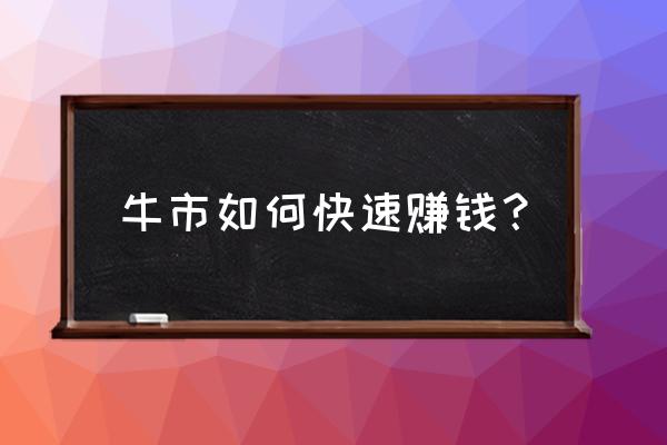 恋战游戏怎么赚钱 牛市如何快速赚钱? 恋战游戏怎么赚钱 牛市如何快速赚钱?