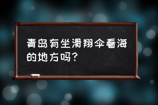 海贼王热血航线东北角礁石在哪 青岛有坐滑翔伞看海的地方吗? 海贼王热血航线东北角礁石在哪 青岛有坐滑翔伞看海的地方吗?
