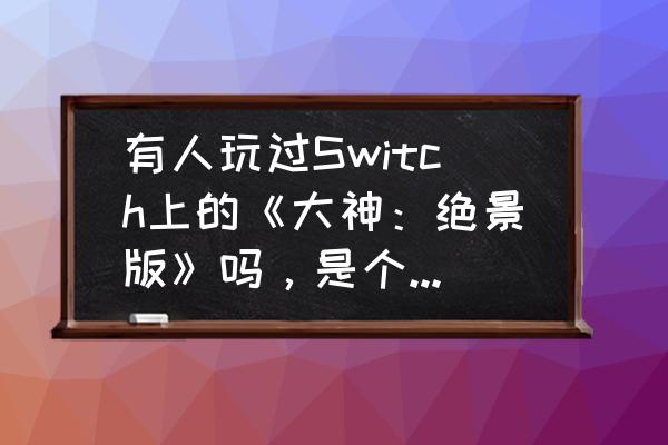 大神绝景版道具说明 有人玩过Switch上的《大神:绝景版》吗,是个怎样的游戏? 大神绝景版道具说明 有人玩过Switch上的《大神:绝景版》吗,是个怎样的游戏?
