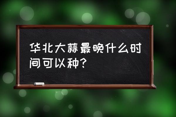 大蒜种植晚了怎样补救 华北大蒜最晚什么时间可以种? 大蒜种植晚了怎样补救 华北大蒜最晚什么时间可以种?