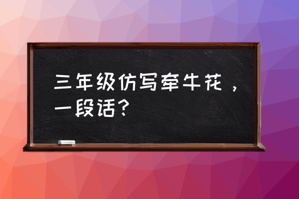 爱心浇灌片片绿叶三年级仿写题 三年级仿写牵牛花,一段话? 爱心浇灌片片绿叶三年级仿写题 三年级仿写牵牛花,一段话?