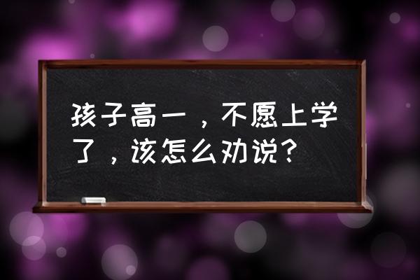 怎么劝说孩子继续读书 孩子高一,不愿上学了,该怎么劝说? 怎么劝说孩子继续读书 孩子高一,不愿上学了,该怎么劝说?